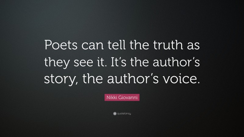 Nikki Giovanni Quote: “Poets can tell the truth as they see it. It’s the author’s story, the author’s voice.”