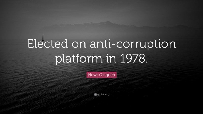 Newt Gingrich Quote: “Elected on anti-corruption platform in 1978.”