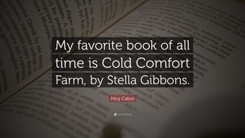 Meg Cabot Quote: “My favorite book of all time is Cold Comfort Farm, by Stella Gibbons.”