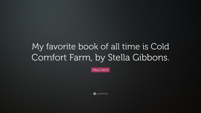 Meg Cabot Quote: “My favorite book of all time is Cold Comfort Farm, by Stella Gibbons.”