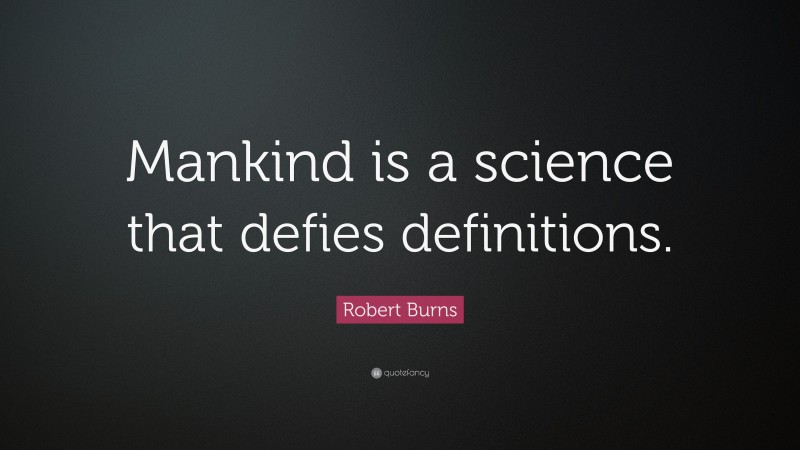 Robert Burns Quote: “Mankind is a science that defies definitions.”