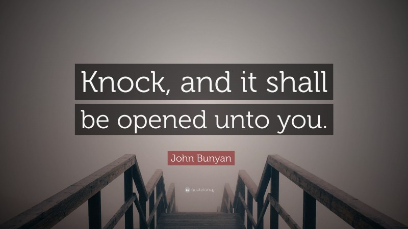 John Bunyan Quote: “Knock, and it shall be opened unto you.”