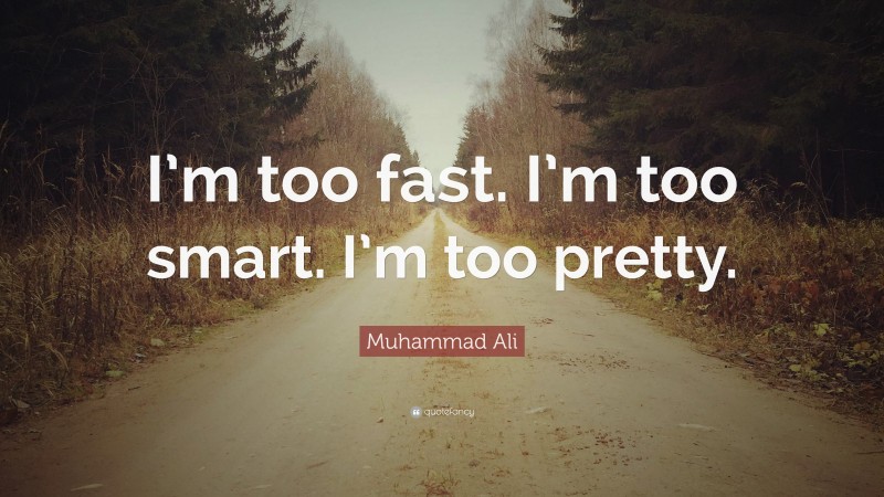 Muhammad Ali Quote: “I’m too fast. I’m too smart. I’m too pretty.”