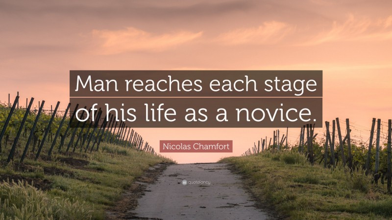 Nicolas Chamfort Quote: “Man reaches each stage of his life as a novice.”