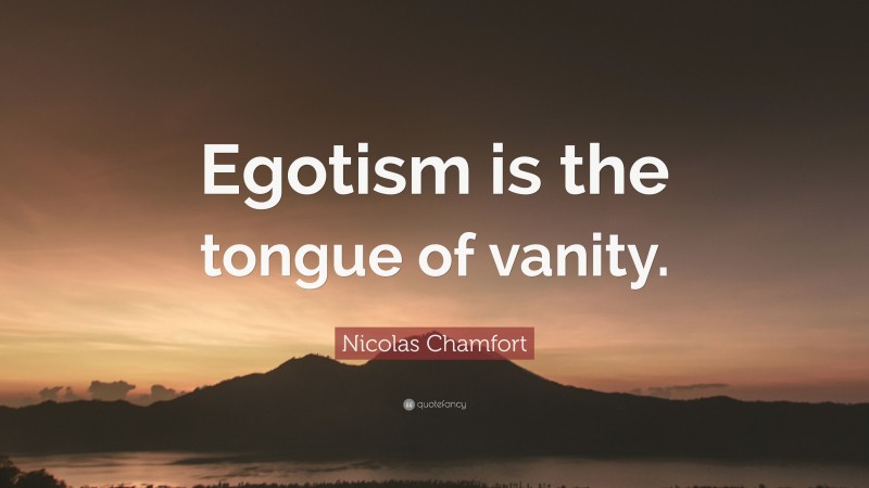 Nicolas Chamfort Quote: “Egotism is the tongue of vanity.”