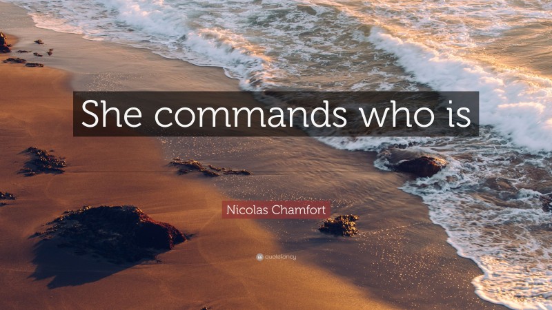 Nicolas Chamfort Quote: “She commands who is blest with indifference.”