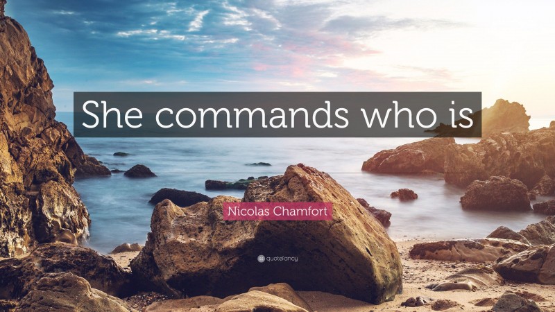 Nicolas Chamfort Quote: “She commands who is blest with indifference.”