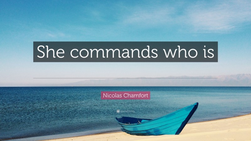 Nicolas Chamfort Quote: “She commands who is blest with indifference.”
