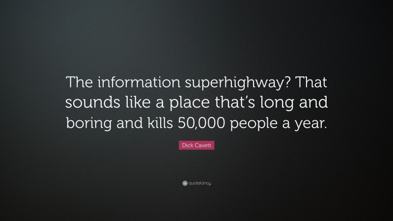Dick Cavett Quote: “The information superhighway? That sounds like a place that’s long and boring and kills 50,000 people a year.”