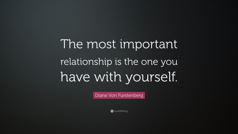 Diane Von Furstenberg Quote: “The most important relationship is the one you have with yourself.”