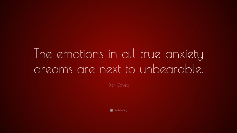 Dick Cavett Quote: “The emotions in all true anxiety dreams are next to unbearable.”