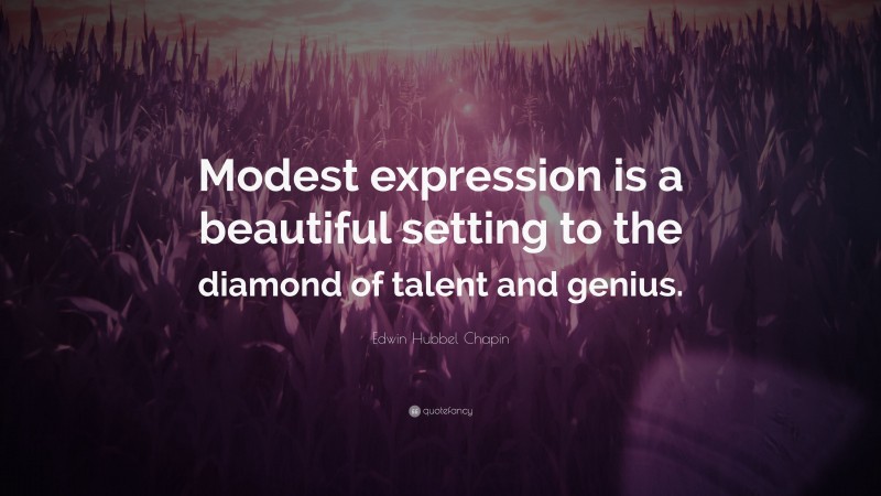 Edwin Hubbel Chapin Quote: “Modest expression is a beautiful setting to the diamond of talent and genius.”