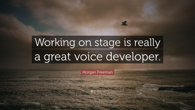 Morgan Freeman Quote: “Working on stage is really a great voice developer.”