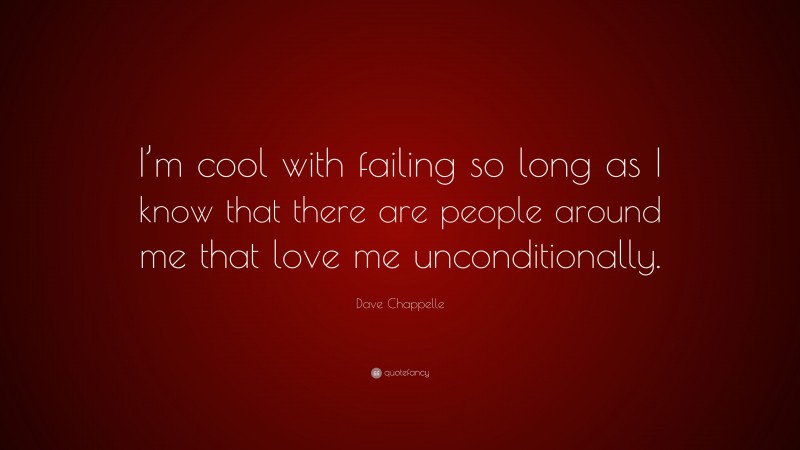 Dave Chappelle Quote: “I’m cool with failing so long as I know that there are people around me that love me unconditionally.”