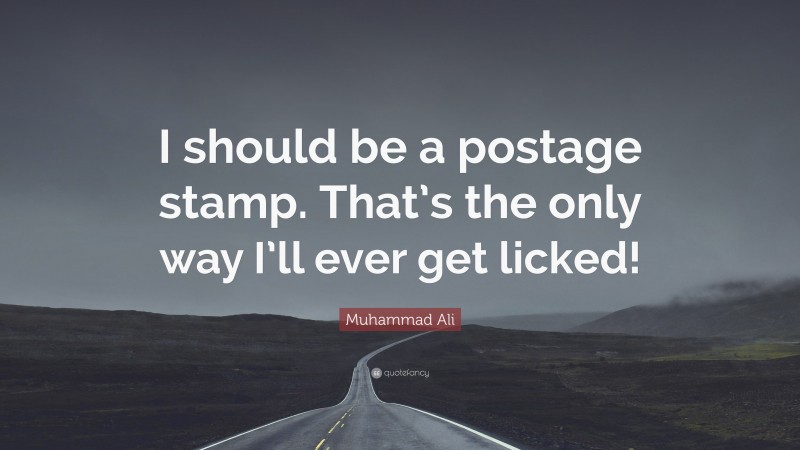 Muhammad Ali Quote: “I should be a postage stamp. That’s the only way I’ll ever get licked!”