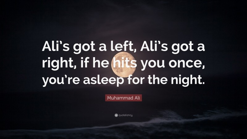 Muhammad Ali Quote: “Ali’s got a left, Ali’s got a right, if he hits you once, you’re asleep for the night.”