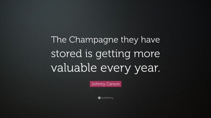 Johnny Carson Quote: “The Champagne they have stored is getting more valuable every year.”