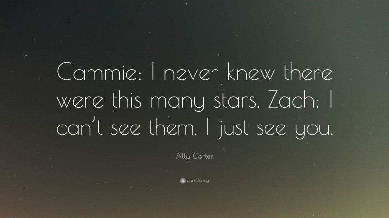 Ally Carter Quote: “Cammie: I never knew there were this many stars. Zach: I can’t see them. I just see you.”