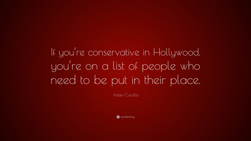 Adam Carolla Quote: “If you’re conservative in Hollywood, you’re on a list of people who need to be put in their place.”