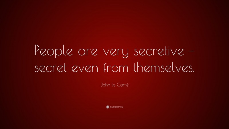 John le Carré Quote: “People are very secretive – secret even from themselves.”