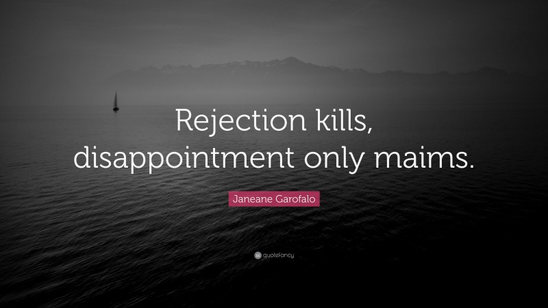 Janeane Garofalo Quote: “Rejection kills, disappointment only maims.”