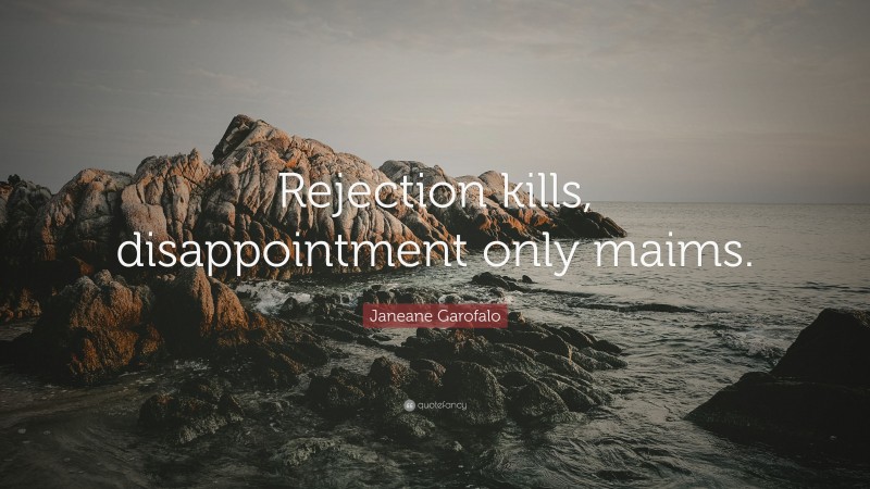 Janeane Garofalo Quote: “Rejection kills, disappointment only maims.”