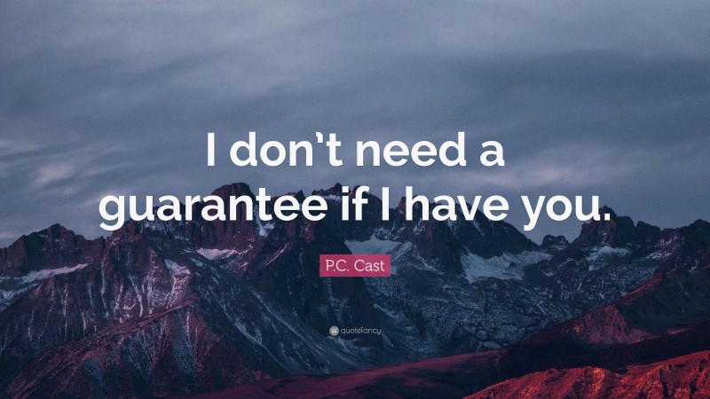 P.C. Cast Quote: “I don’t need a guarantee if I have you.”