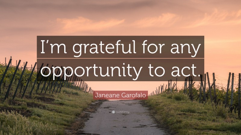 Janeane Garofalo Quote: “I’m grateful for any opportunity to act.”