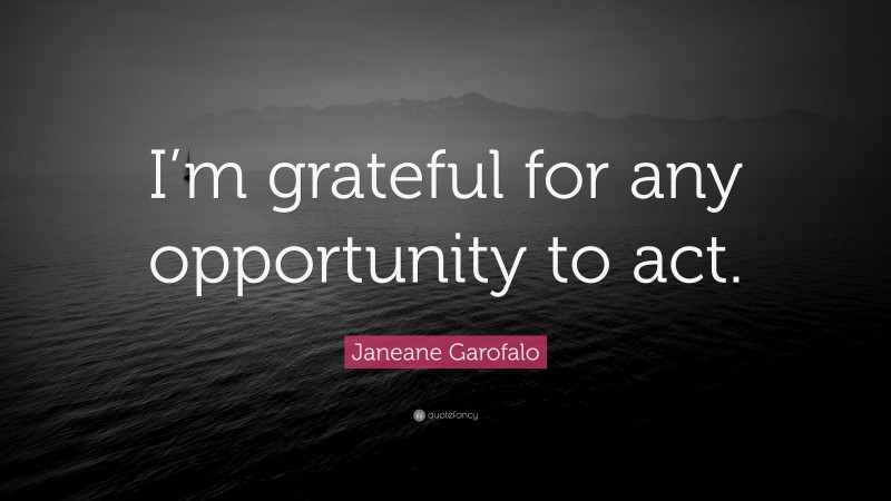 Janeane Garofalo Quote: “I’m grateful for any opportunity to act.”