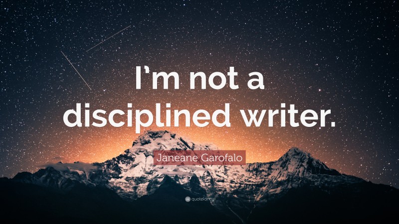 Janeane Garofalo Quote: “I’m not a disciplined writer.”