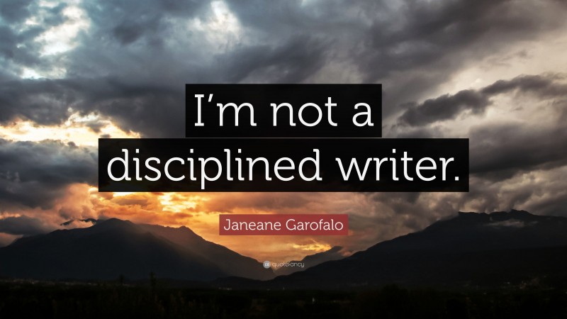Janeane Garofalo Quote: “I’m not a disciplined writer.”