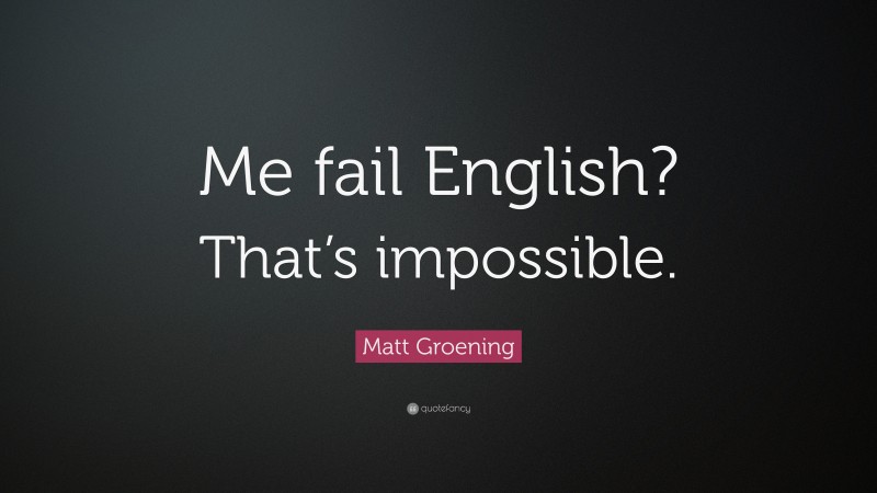 Matt Groening Quote: “Me fail English? That’s impossible.”