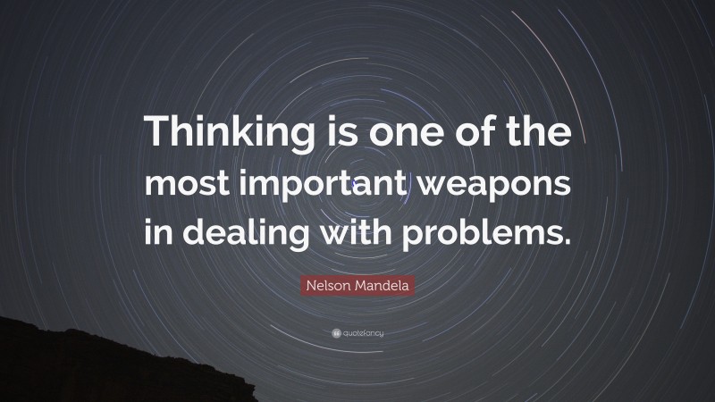 Nelson Mandela Quote: “Thinking is one of the most important weapons in dealing with problems.”
