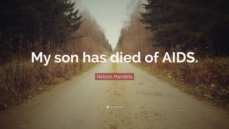 Nelson Mandela Quote: “My son has died of AIDS.”