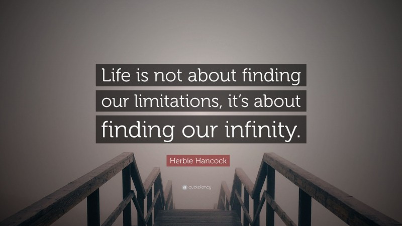 Herbie Hancock Quote: “Life is not about finding our limitations, it’s about finding our infinity.”