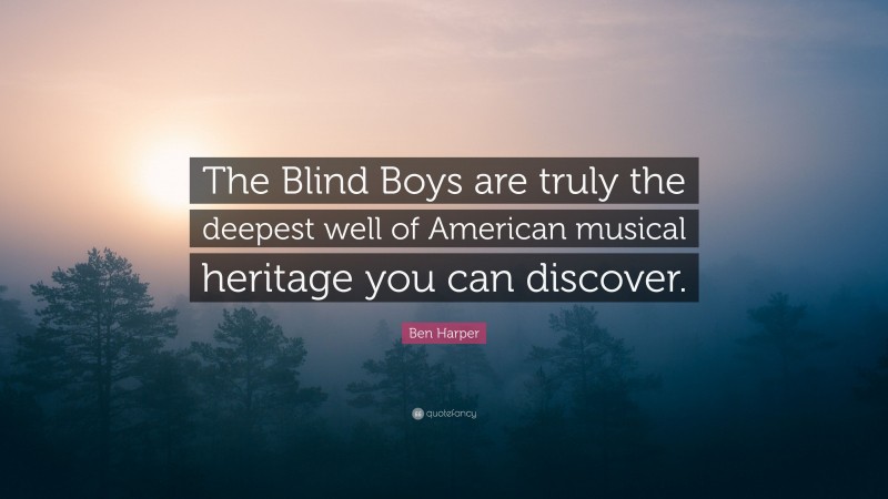 Ben Harper Quote: “The Blind Boys are truly the deepest well of American musical heritage you can discover.”