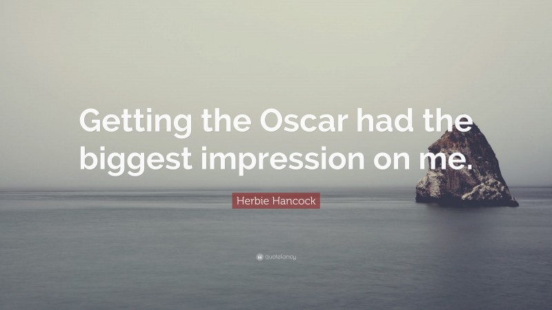 Herbie Hancock Quote: “Getting the Oscar had the biggest impression on me.”