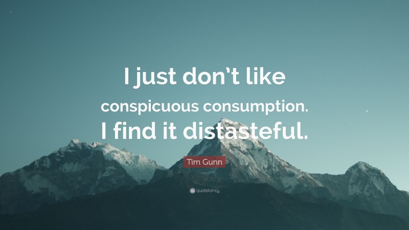 Tim Gunn Quote: “I just don’t like conspicuous consumption. I find it distasteful.”