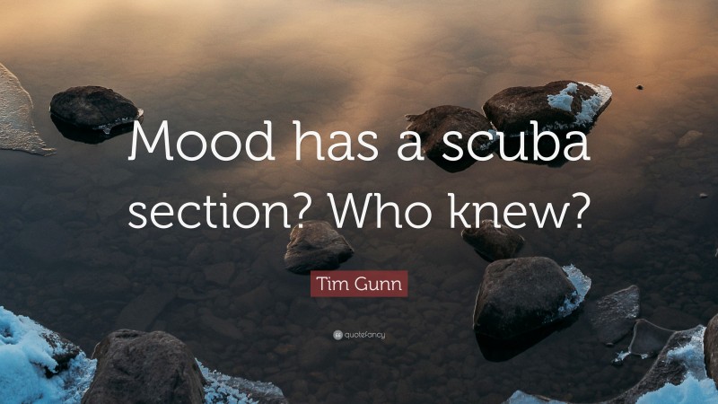Tim Gunn Quote: “Mood has a scuba section? Who knew?”