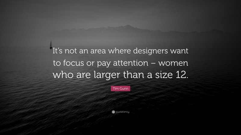 Tim Gunn Quote: “It’s not an area where designers want to focus or pay attention – women who are larger than a size 12.”