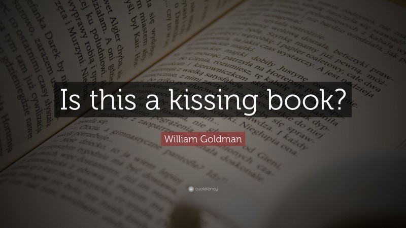 William Goldman Quote: “Is this a kissing book?”