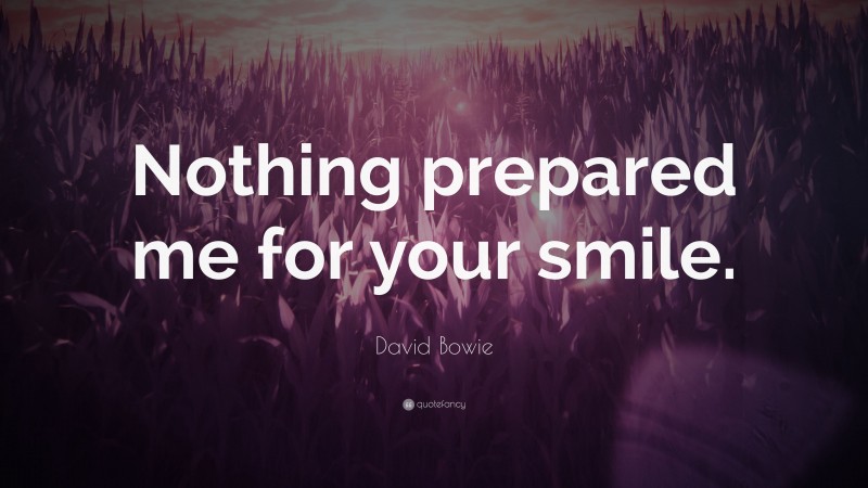 David Bowie Quote: “Nothing prepared me for your smile.”
