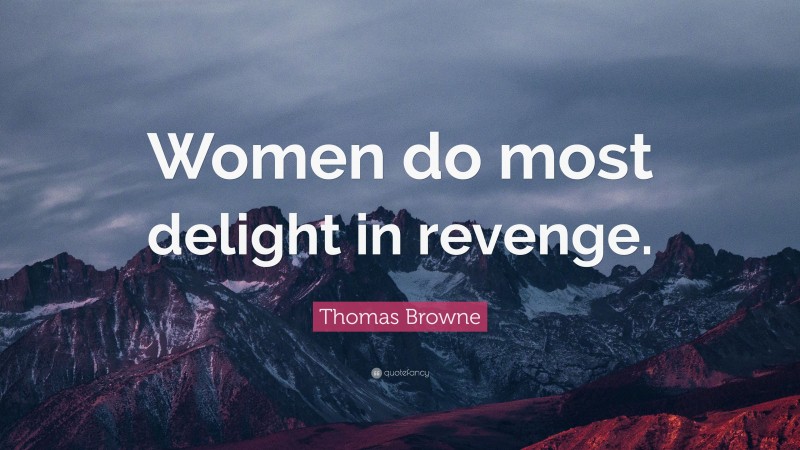 Thomas Browne Quote: “Women do most delight in revenge.”