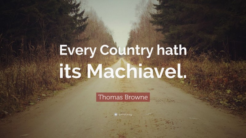 Thomas Browne Quote: “Every Country hath its Machiavel.”
