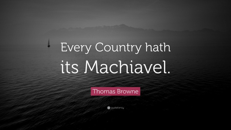 Thomas Browne Quote: “Every Country hath its Machiavel.”