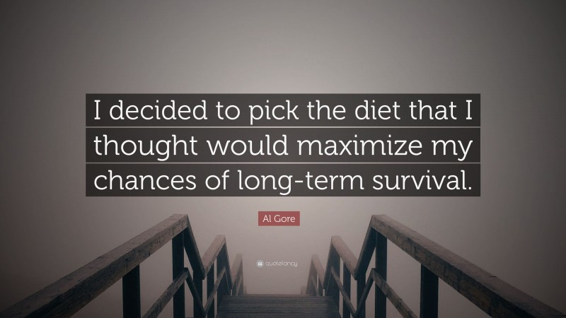Al Gore Quote: “I decided to pick the diet that I thought would maximize my chances of long-term survival.”