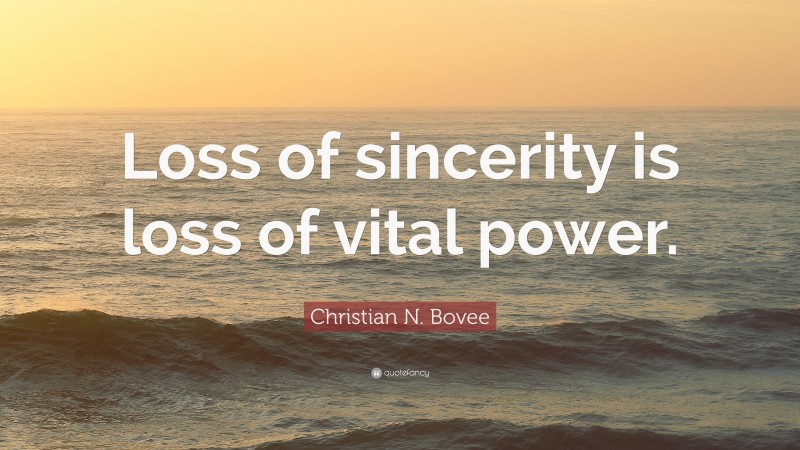 Christian N. Bovee Quote: “Loss of sincerity is loss of vital power.”