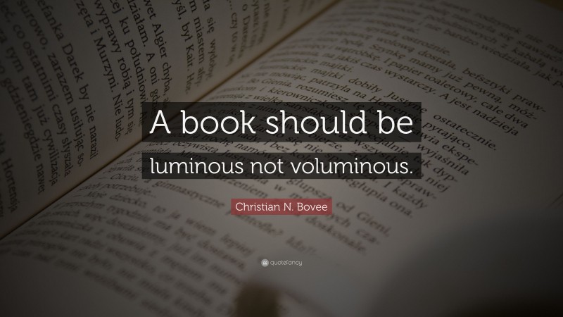 Christian N. Bovee Quote: “A book should be luminous not voluminous.”