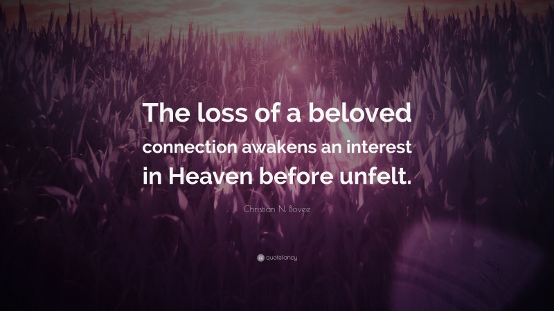 Christian N. Bovee Quote: “The loss of a beloved connection awakens an interest in Heaven before unfelt.”