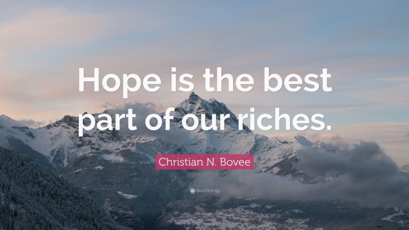 Christian N. Bovee Quote: “Hope is the best part of our riches.”